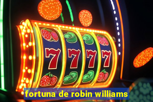 fortuna de robin williams